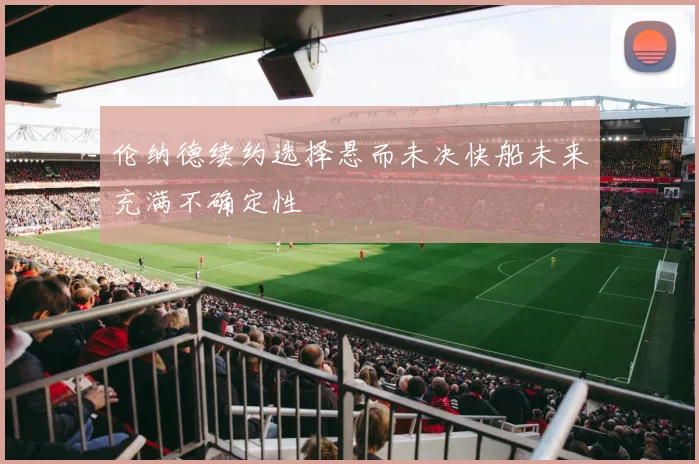 伦纳德续约选择悬而未决快船未来充满不确定性